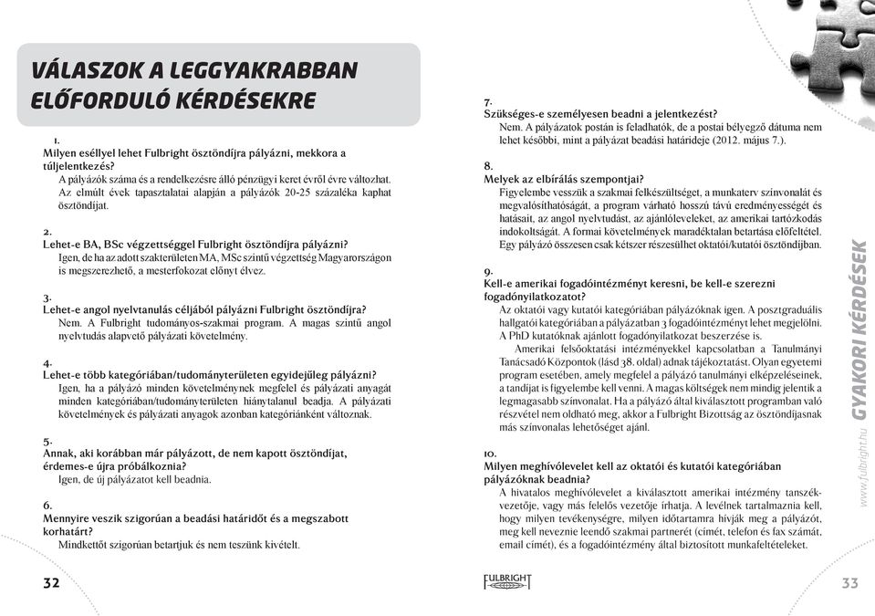 Igen, de ha az adott szakterületen MA, MSc szintű végzettség Magyarországon is megszerezhető, a mesterfokozat előnyt élvez. 3. Lehet-e angol nyelvtanulás céljából pályázni Fulbright ösztöndíjra? Nem.