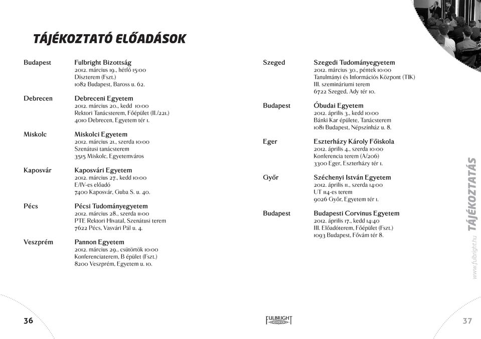 , szerda 10:00 Szenátusi tanácsterem 3515 Miskolc, Egyetemváros Kaposvári Egyetem 2012. március 27., kedd 10:00 E/IV-es előadó 7400 Kaposvár, Guba S. u. 40. Pécsi Tudományegyetem 2012. március 28.