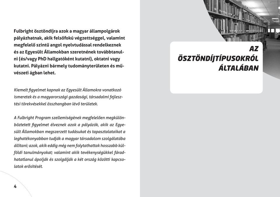 AZ ÖSZTÖNDÍJTÍPUSOKRÓL ÁLTALÁBAN Kiemelt figyelmet kapnak az Egyesült Államokra vonatkozó ismeretek és a magyarországi gazdasági, társadalmi fejlesztési törekvéseel összhangban lévő területek.