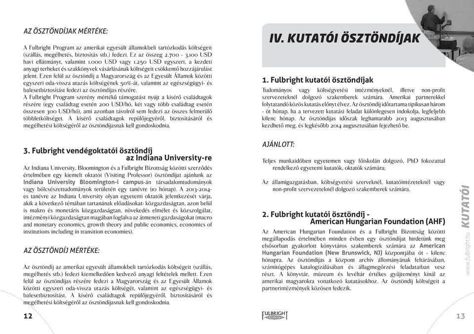 Ezen felül az ösztöndíj a Magyarország és az Egyesült Államok közötti egyszeri oda-vissza utazás költségének 50%-át, valamint az egészségügyi- és balesetbiztosítást fedezi az ösztöndíjas részére.