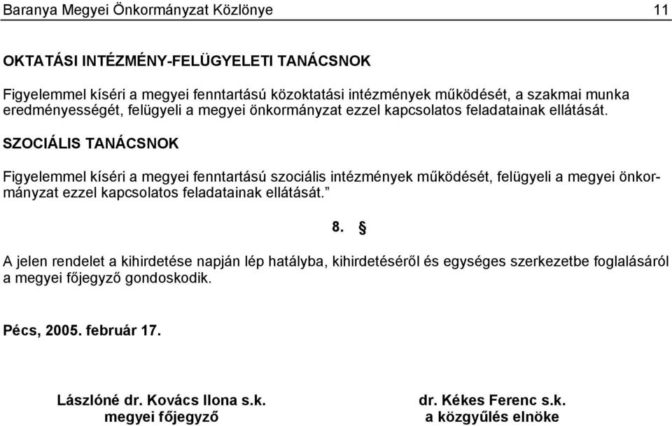 SZOCIÁLIS TANÁCSNOK Figyelemmel kíséri a megyei fenntartású szociális intézmények működését, felügyeli a megyei önkormányzat ezzel kapcsolatos feladatainak ellátását. 8.