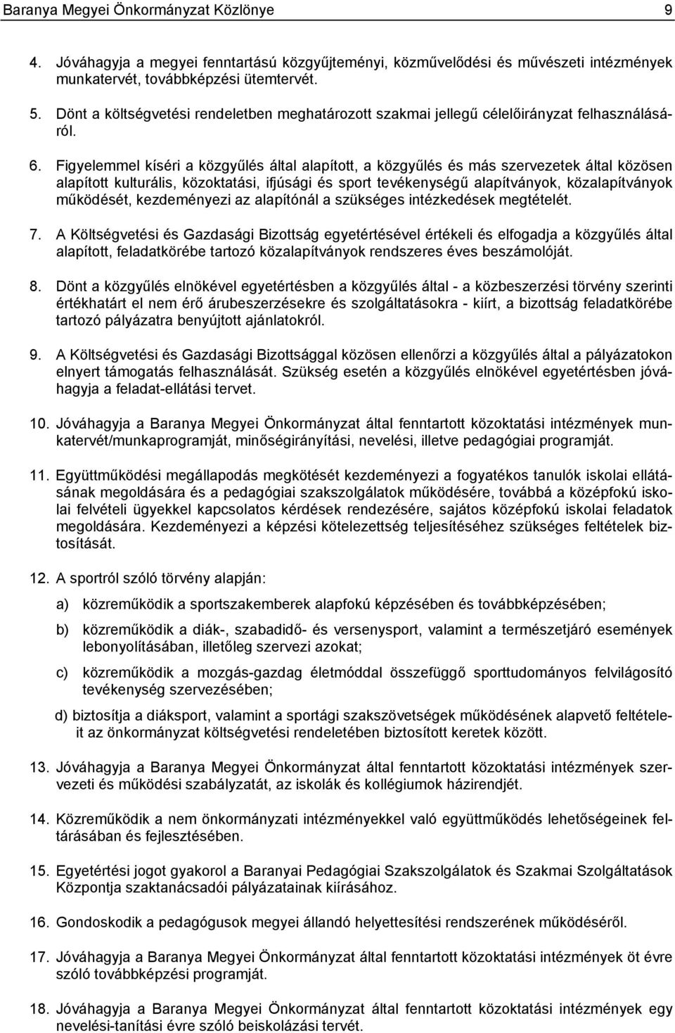 Figyelemmel kíséri a közgyűlés által alapított, a közgyűlés és más szervezetek által közösen alapított kulturális, közoktatási, ifjúsági és sport tevékenységű alapítványok, közalapítványok működését,