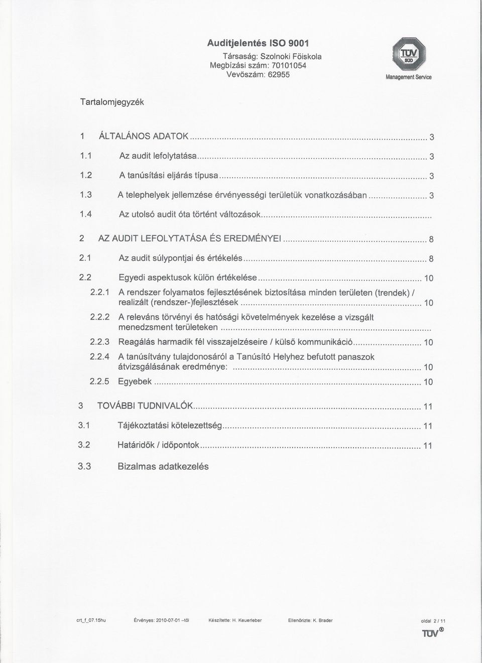 2.1 2.2.2 2.2.3 2.2.4 Egyedi aspektusok külön értékelése 10 A rendszer folyamatos fejlesztésének biztosítása minden területen (trendek) / realizált (rendszer-)fejlesztések 10 A releváns törvényi és