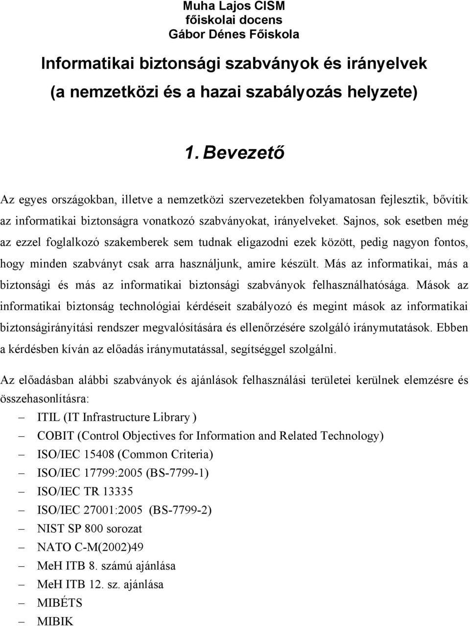 Sajnos, sok esetben még az ezzel foglalkozó szakemberek sem tudnak eligazodni ezek között, pedig nagyon fontos, hogy minden szabványt csak arra használjunk, amire készült.