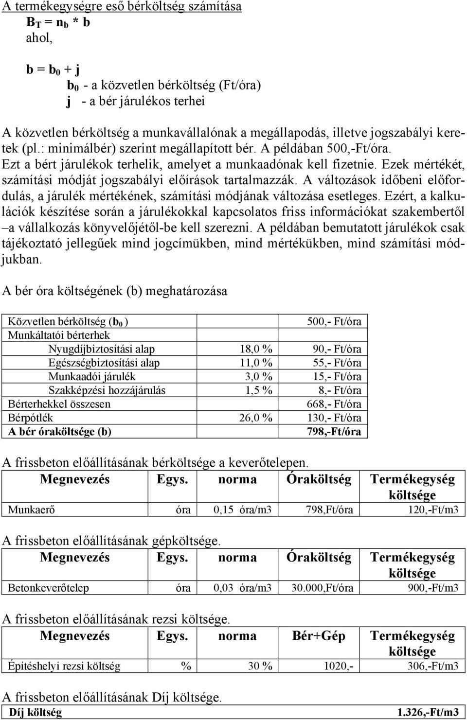 Ezek mértékét, számítási módját jogszabályi előírások tartalmazzák. A változások időbeni előfordulás, a járulék mértékének, számítási módjának változása esetleges.