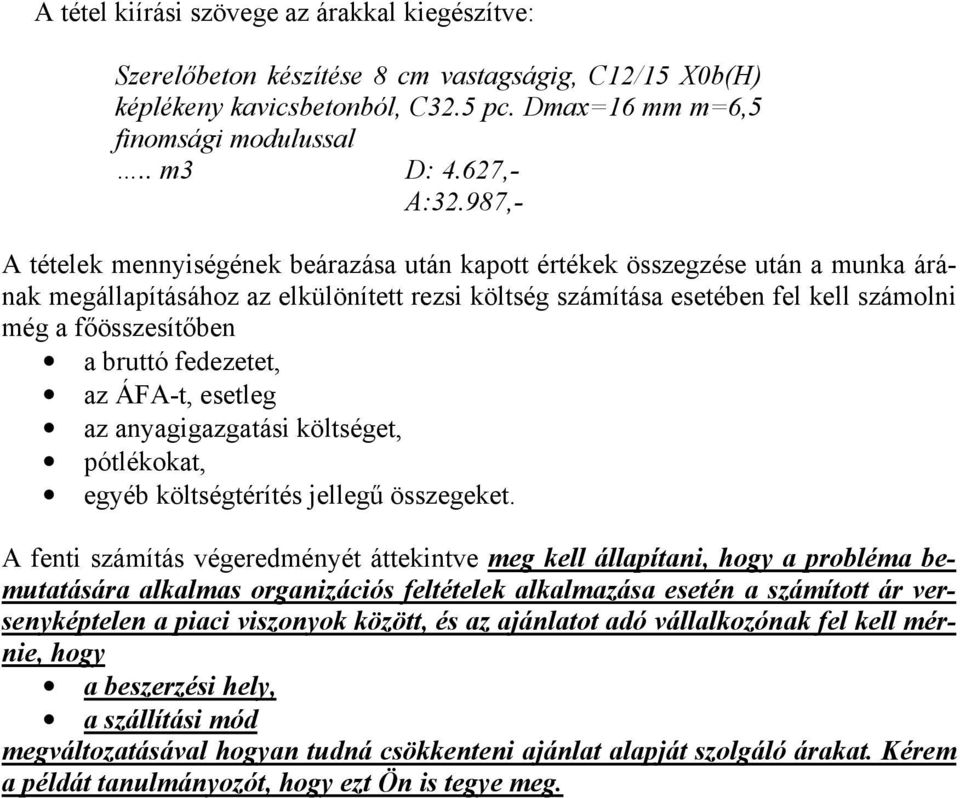 bruttó fedezetet, az ÁFA-t, esetleg az anyagigazgatási t, pótlékokat, egyéb költségtérítés jellegű összegeket.