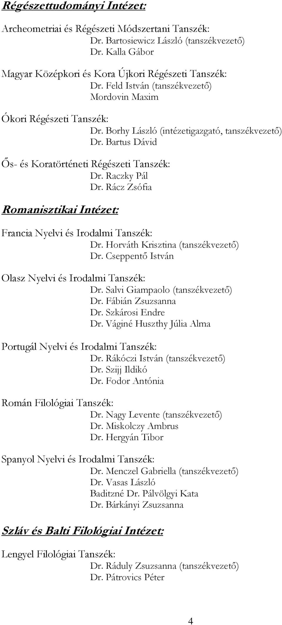 Rácz Zsófia Romanisztikai Intézet: Francia Nyelvi és Irodalmi Tanszék: Dr. Horváth Krisztina (tanszékvezető) Dr. Cseppentő István Olasz Nyelvi és Irodalmi Tanszék: Dr.