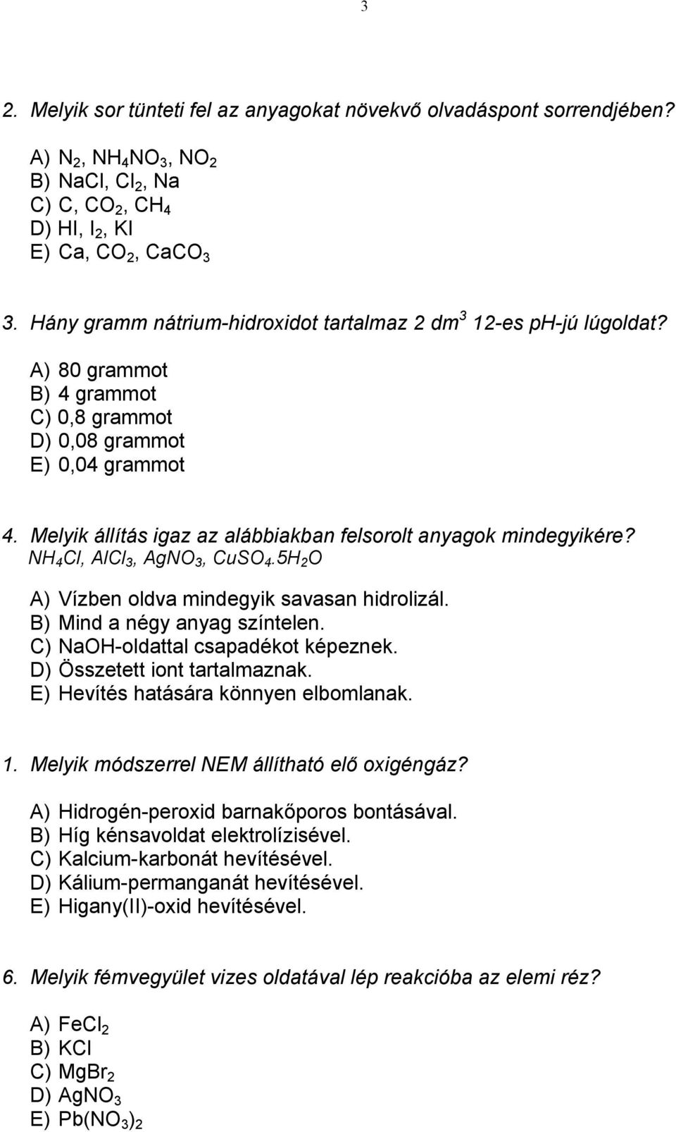 Melyik állítás igaz az alábbiakban felsorolt anyagok mindegyikére? NH 4 Cl, AlCl 3, AgNO 3, CuSO 4.5H 2 O A) Vízben oldva mindegyik savasan hidrolizál. B) Mind a négy anyag színtelen.