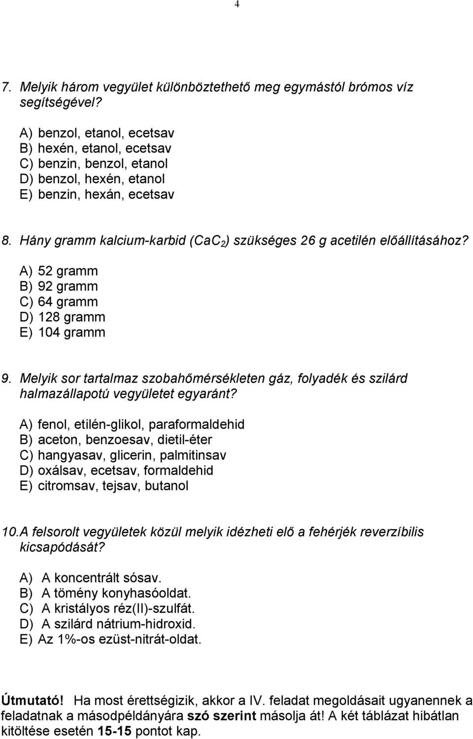 Hány gramm kalcium-karbid (CaC 2 ) szükséges 26 g acetilén előállításához? A) 52 gramm B) 92 gramm C) 64 gramm D) 128 gramm E) 104 gramm 9.