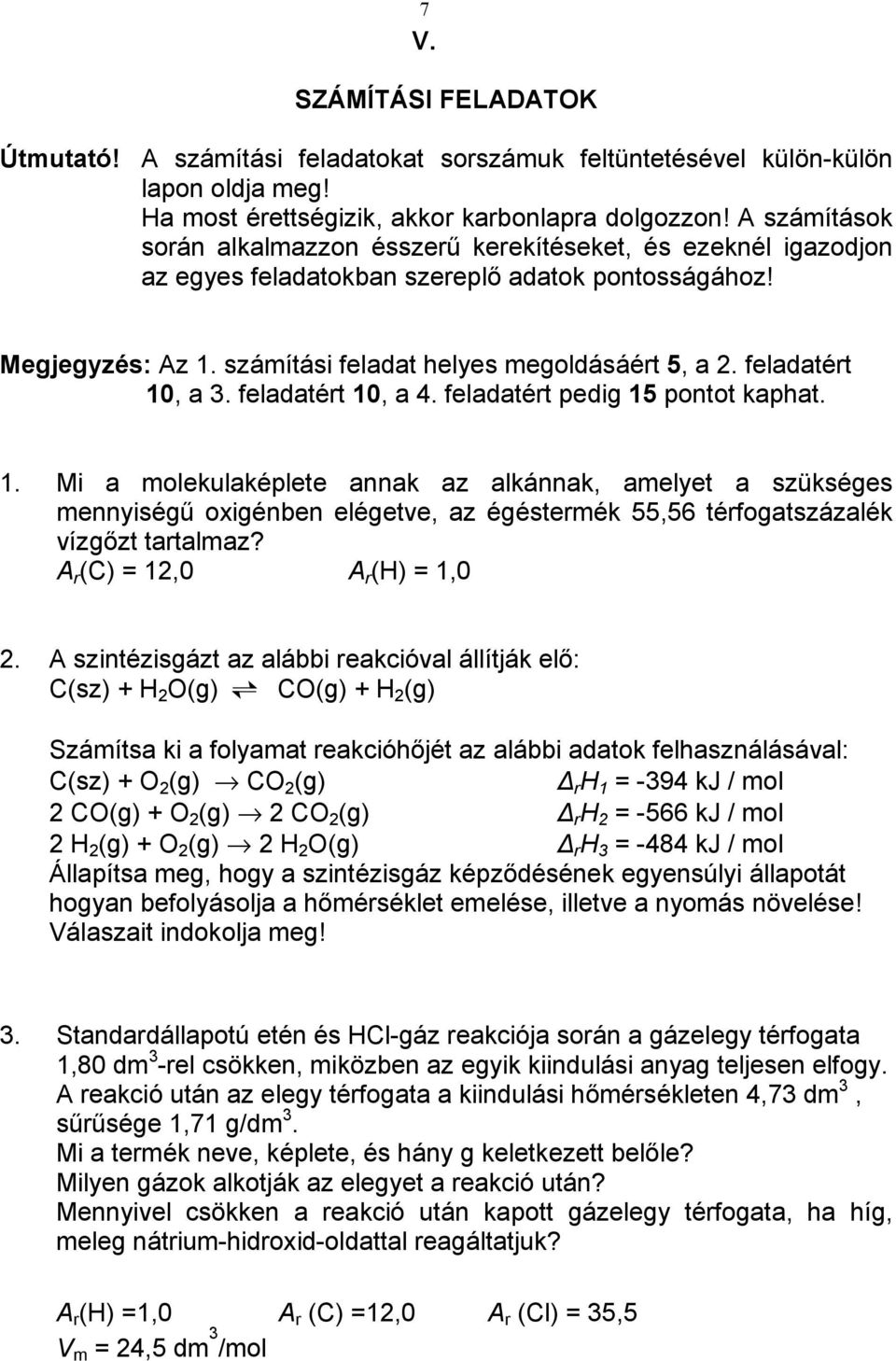 feladatért 10, a 3. feladatért 10, a 4. feladatért pedig 15 pontot kaphat. 1. Mi a molekulaképlete annak az alkánnak, amelyet a szükséges mennyiségű oxigénben elégetve, az égéstermék 55,56 térfogatszázalék vízgőzt tartalmaz?