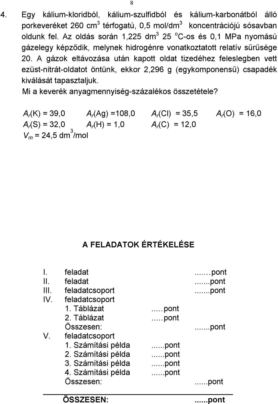 A gázok eltávozása után kapott oldat tizedéhez feleslegben vett ezüst-nitrát-oldatot öntünk, ekkor 2,296 g (egykomponensű) csapadék kiválását tapasztaljuk.