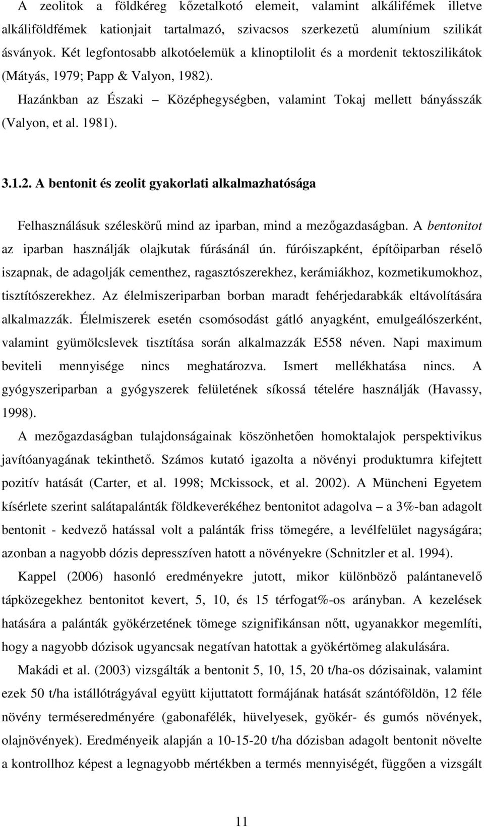 1981). 3.1.2. A bentonit és zeolit gyakorlati alkalmazhatósága Felhasználásuk széleskörő mind az iparban, mind a mezıgazdaságban. A bentonitot az iparban használják olajkutak fúrásánál ún.