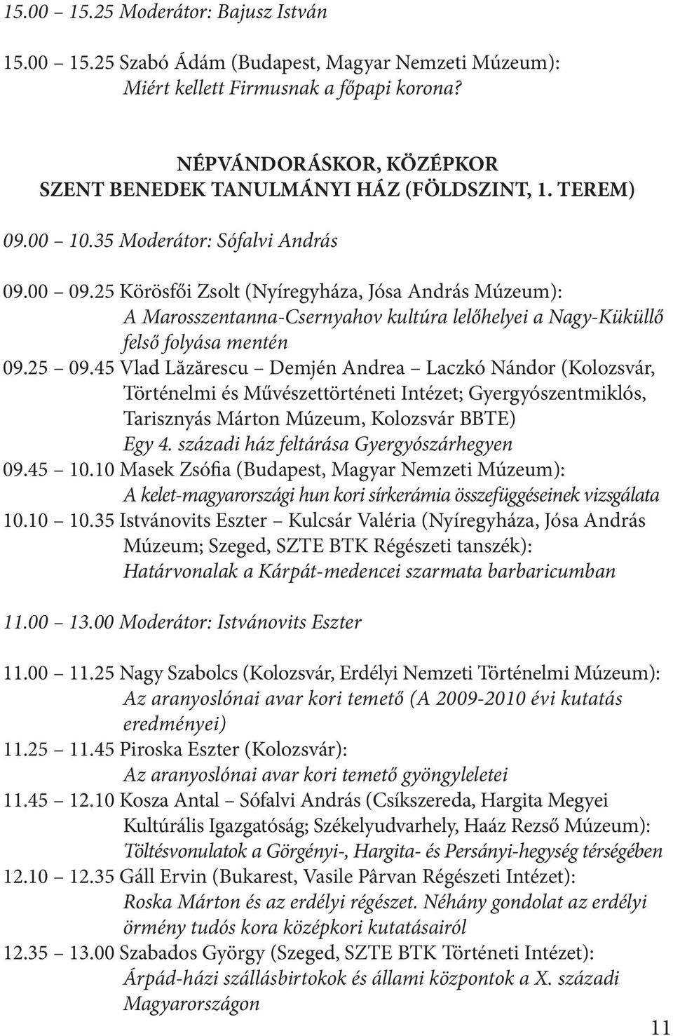 25 Körösfői Zsolt (Nyíregyháza, Jósa András Múzeum): A Marosszentanna-Csernyahov kultúra lelőhelyei a Nagy-Küküllő felső folyása mentén 09.25 09.