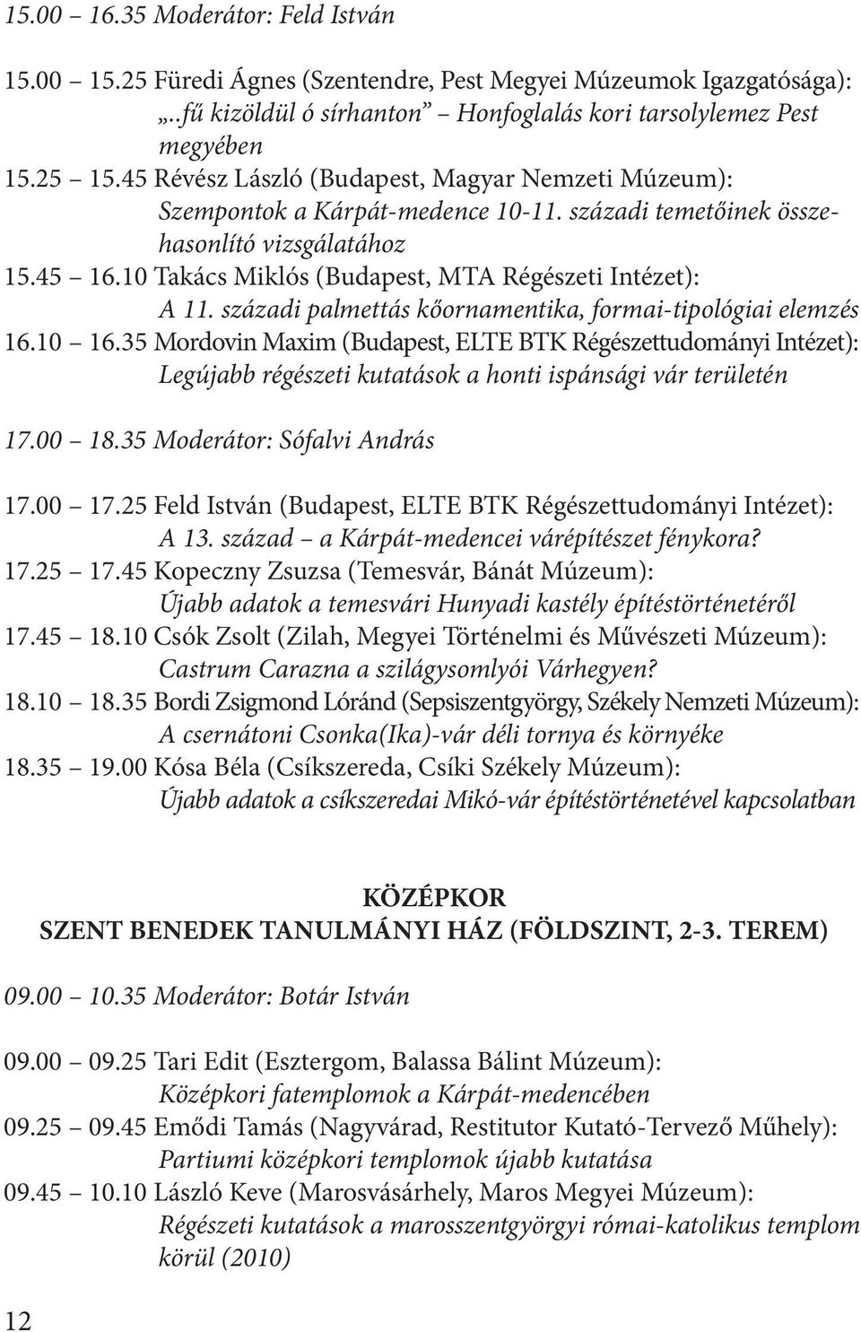 10 Takács Miklós (Budapest, MTA Régészeti Intézet): A 11. századi palmettás kőornamentika, formai-tipológiai elemzés 16.10 16.