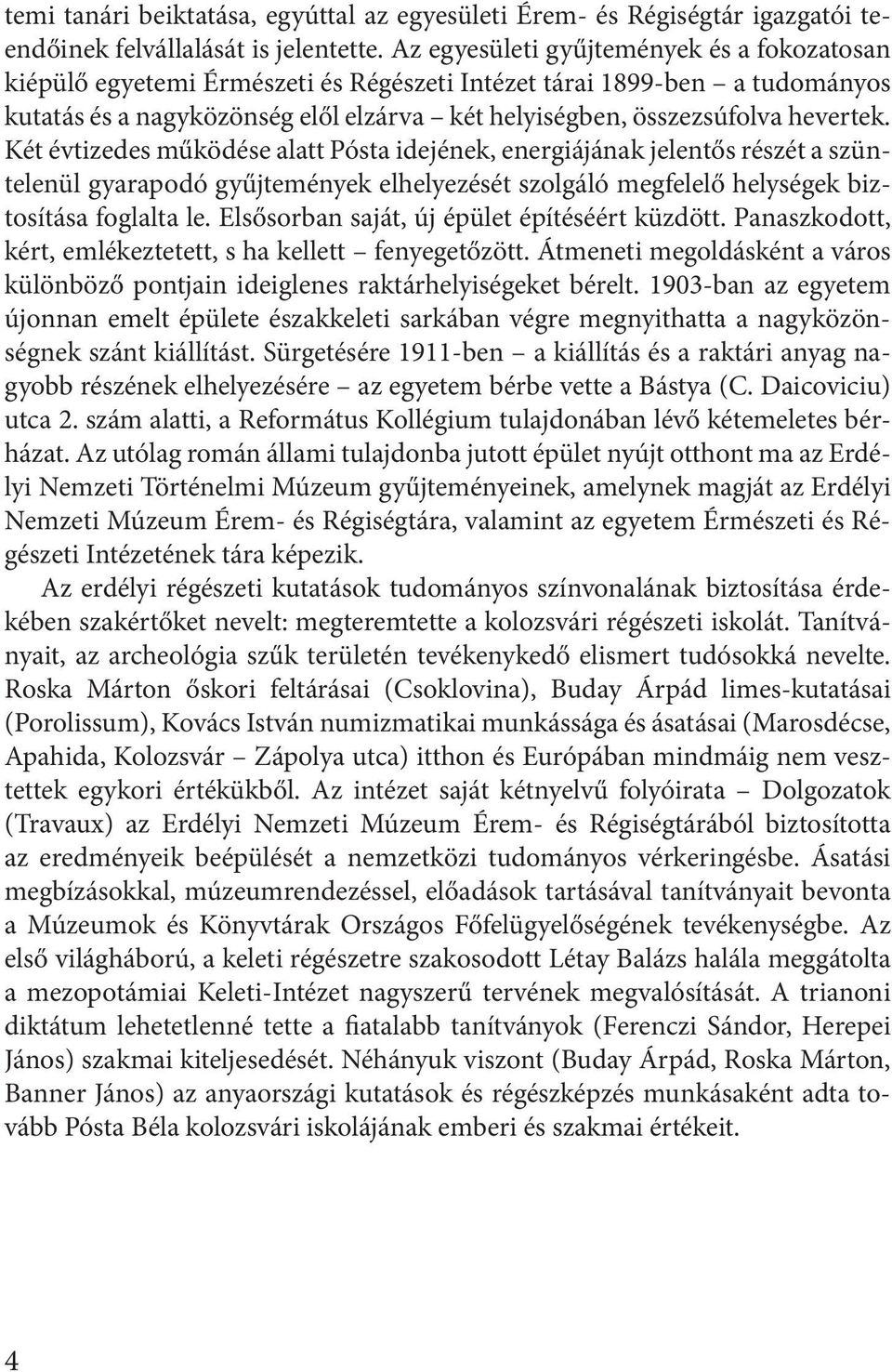 Két évtizedes működése alatt Pósta idejének, energiájának jelentős részét a szüntelenül gyarapodó gyűjtemények elhelyezését szolgáló megfelelő helységek biztosítása foglalta le.