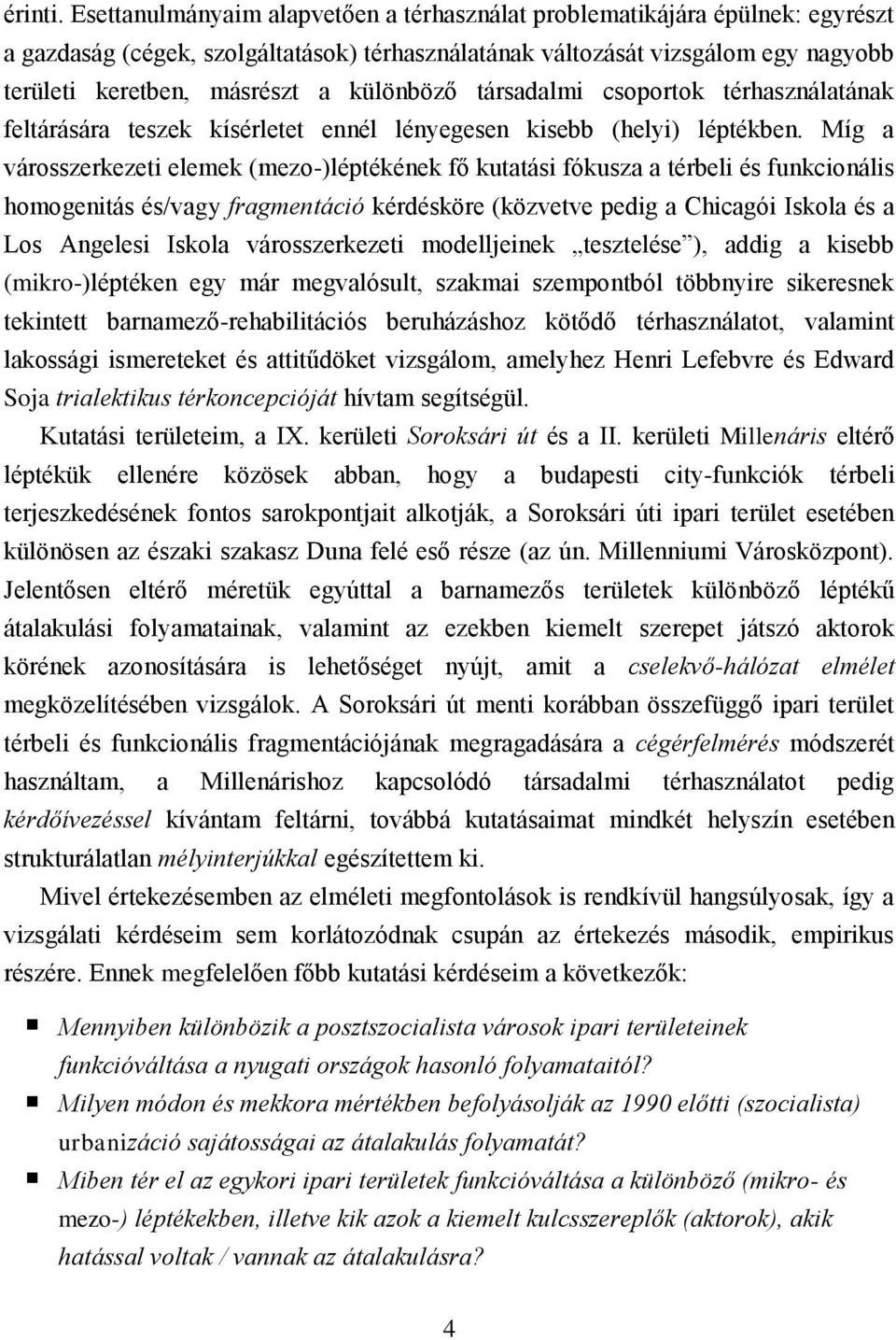 különböző társadalmi csoportok térhasználatának feltárására teszek kísérletet ennél lényegesen kisebb (helyi) léptékben.