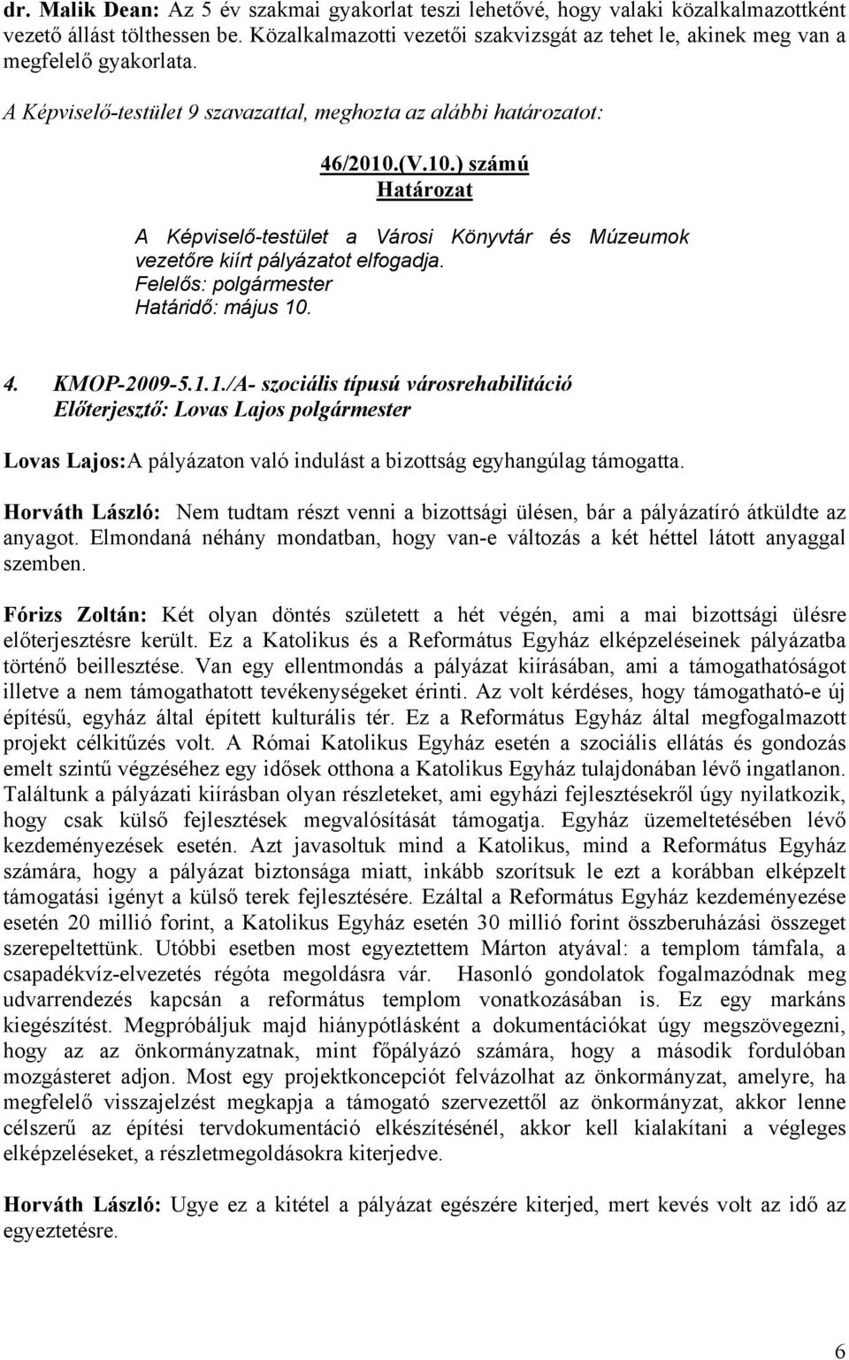 (V.10.) számú Határozat A Képviselő-testület a Városi Könyvtár és Múzeumok vezetőre kiírt pályázatot elfogadja. Felelős: polgármester Határidő: május 10. 4. KMOP-2009-5.1.1./A- szociális típusú városrehabilitáció Lovas Lajos:A pályázaton való indulást a bizottság egyhangúlag támogatta.
