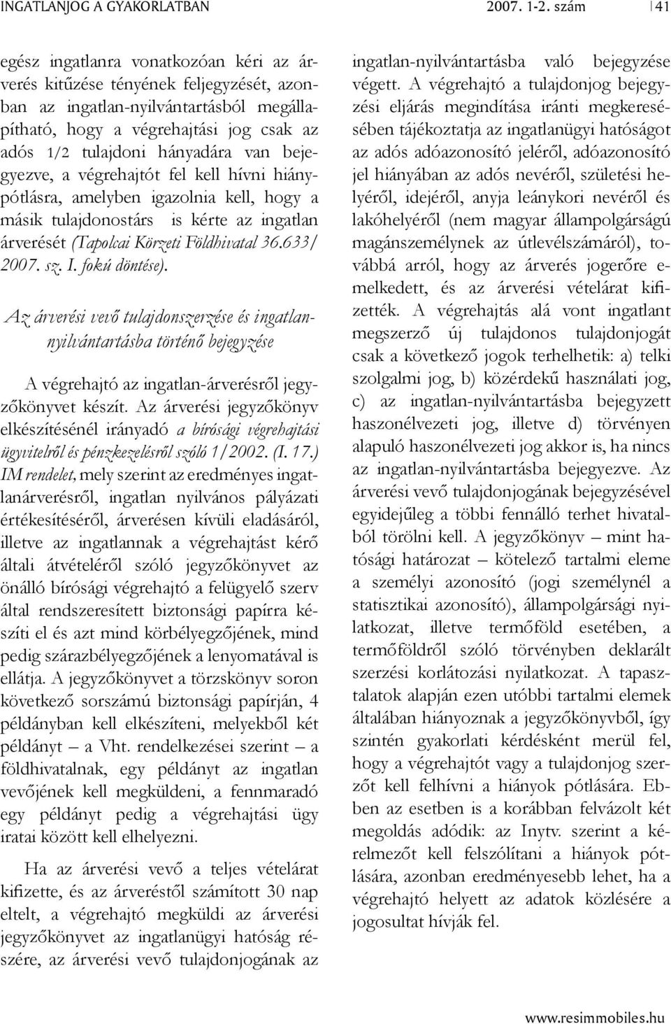 van bejegyezve, a végrehajtót fel kell hívni hiánypótlásra, amelyben igazolnia kell, hogy a másik tulajdonostárs is kérte az ingatlan árverését (Tapolcai Körzeti Földhivatal 36.633/ 2007. sz. I.