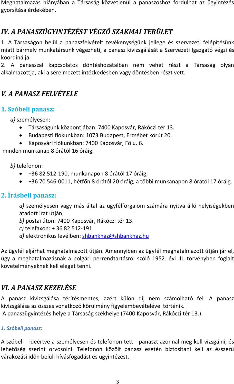 A panasszal kapcsolatos döntéshozatalban nem vehet részt a Társaság olyan alkalmazottja, aki a sérelmezett intézkedésben vagy döntésben részt vett. V. A PANASZ FELVÉTELE 1.