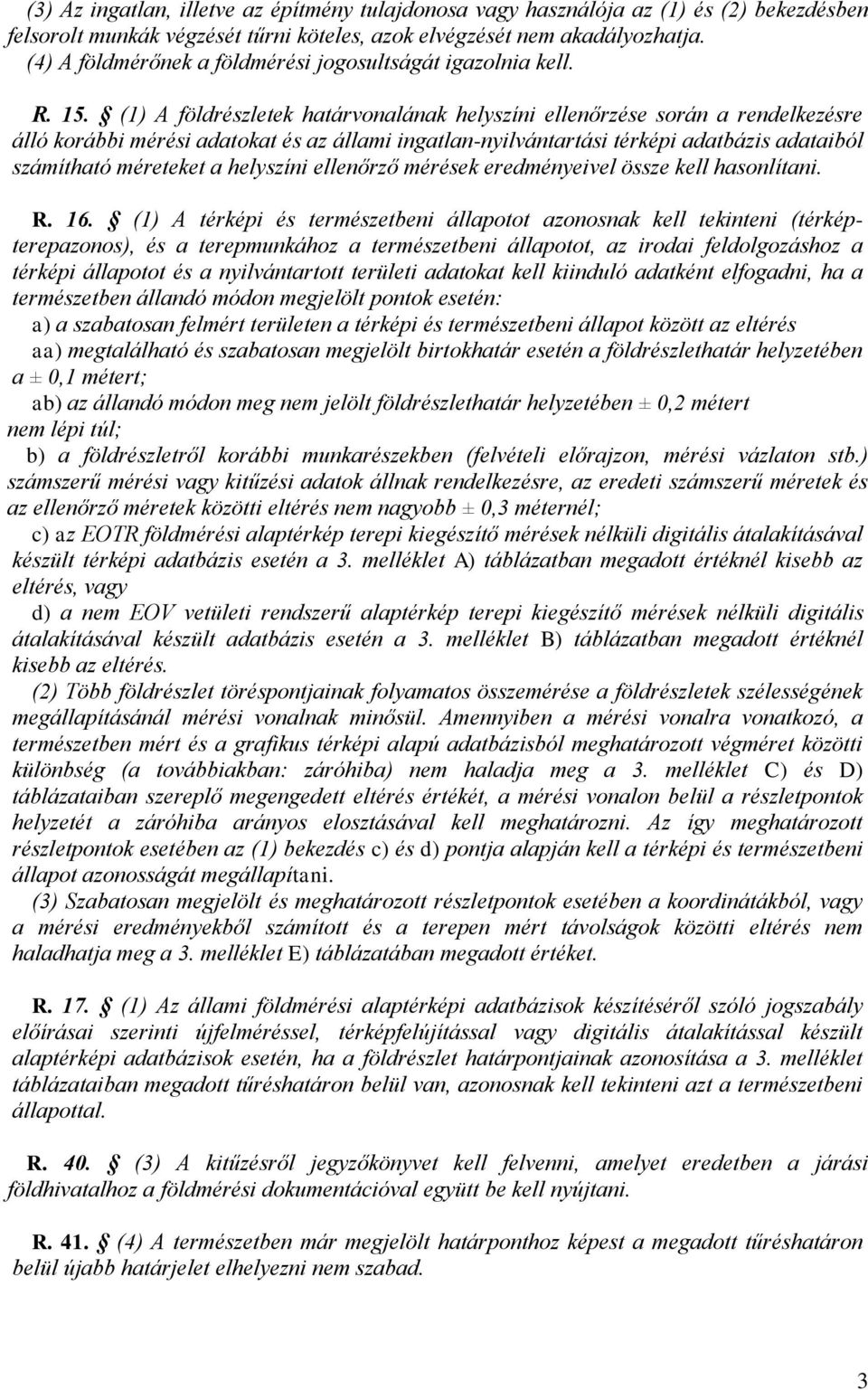 (1) A földrészletek határvonalának helyszíni ellenőrzése során a rendelkezésre álló korábbi mérési adatokat és az állami ingatlan-nyilvántartási térképi adatbázis adataiból számítható méreteket a