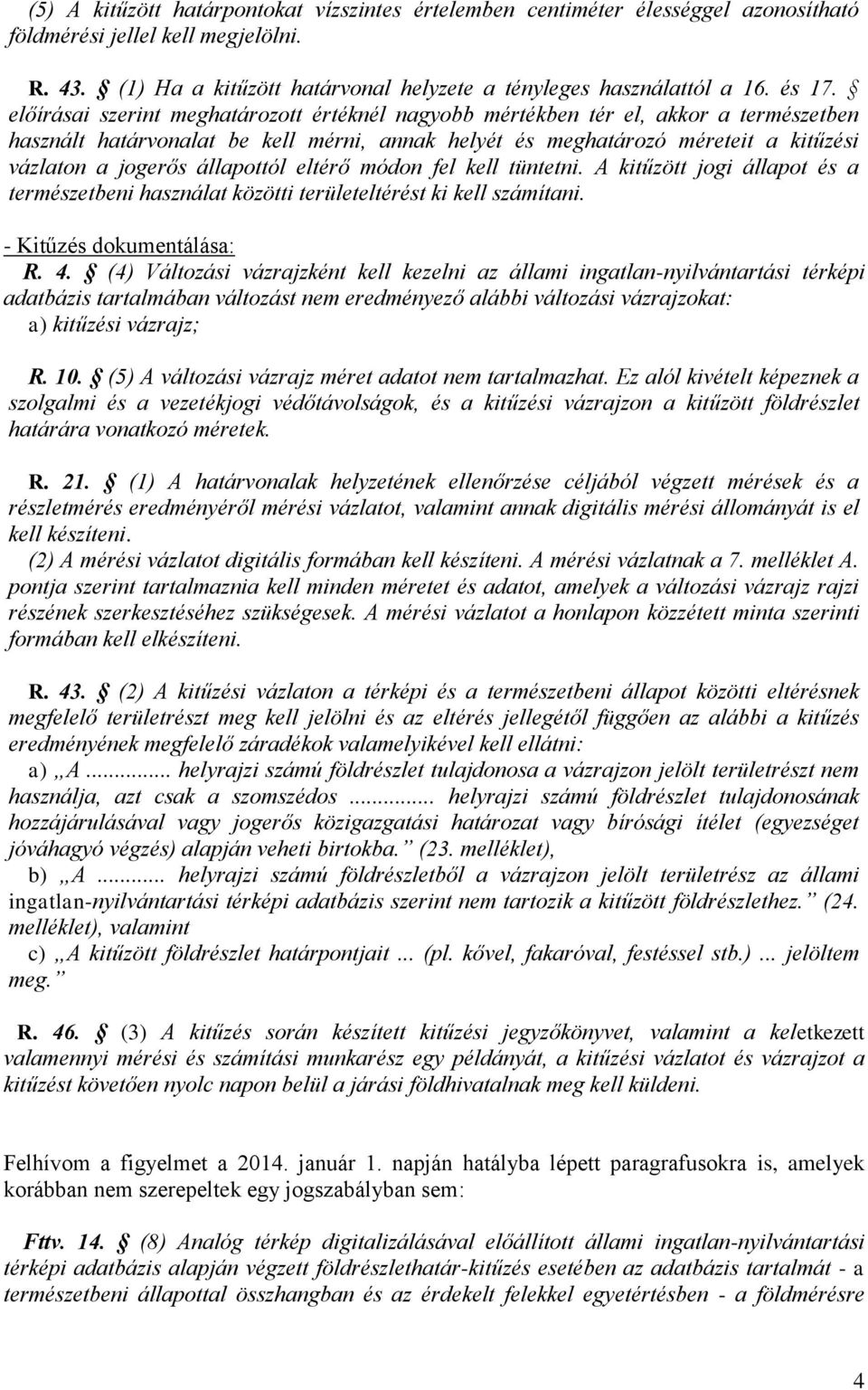 előírásai szerint meghatározott értéknél nagyobb mértékben tér el, akkor a természetben használt határvonalat be kell mérni, annak helyét és meghatározó méreteit a kitűzési vázlaton a jogerős