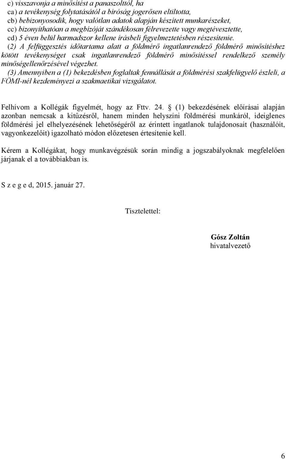 (2) A felfüggesztés időtartama alatt a földmérő ingatlanrendező földmérő minősítéshez kötött tevékenységet csak ingatlanrendező földmérő minősítéssel rendelkező személy minőségellenőrzésével végezhet.