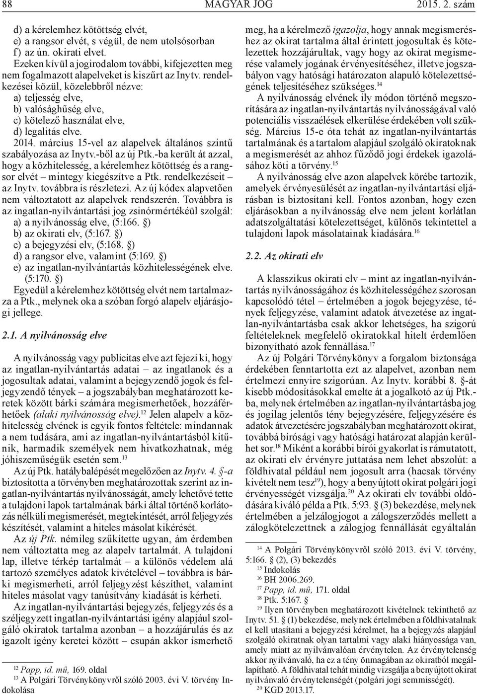 rendelkezései közül, közelebbről nézve: a) teljesség elve, b) valósághűség elve, c) kötelező használat elve, d) legalitás elve. 2014.