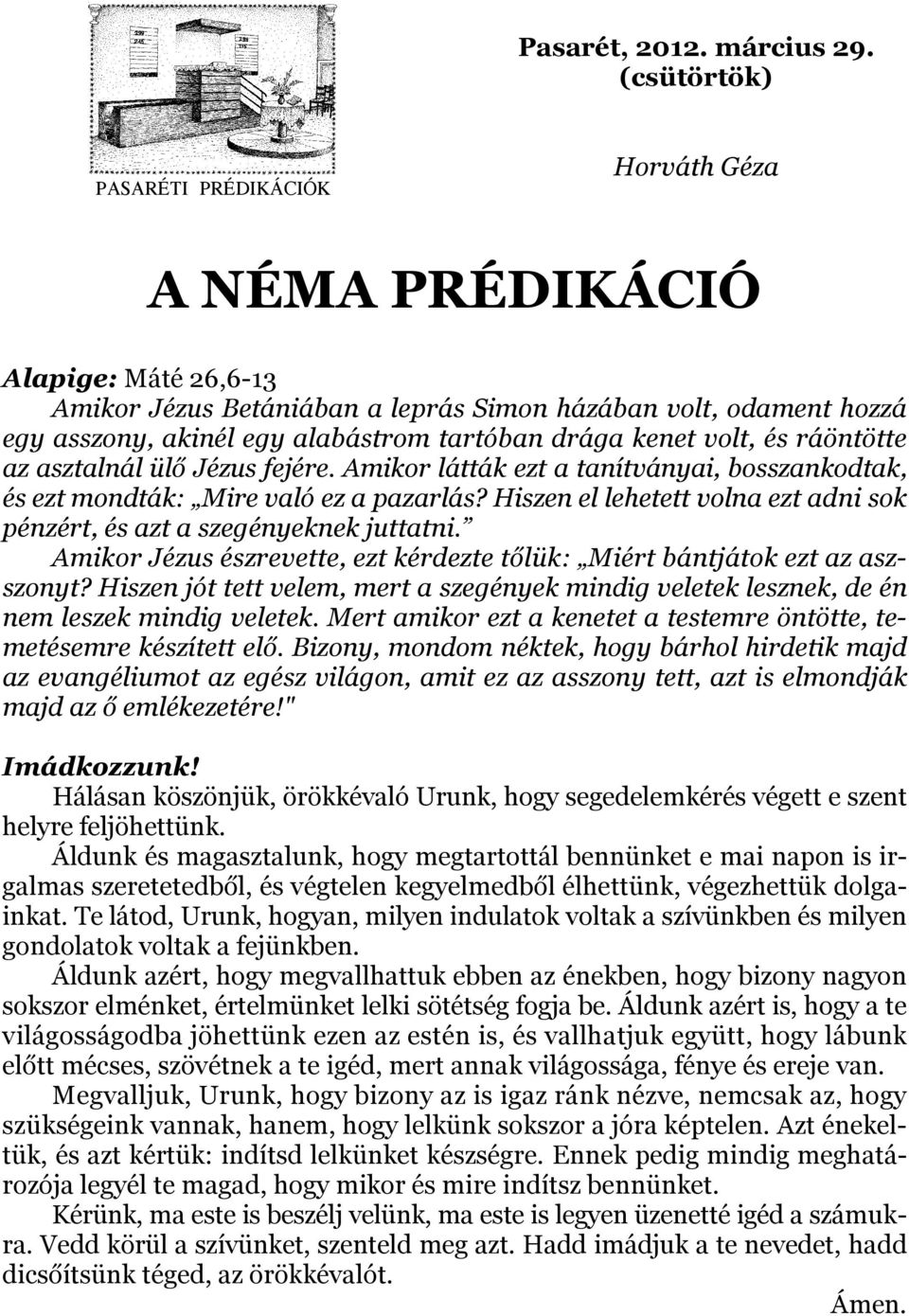 drága kenet volt, és ráöntötte az asztalnál ülő Jézus fejére. Amikor látták ezt a tanítványai, bosszankodtak, és ezt mondták: Mire való ez a pazarlás?