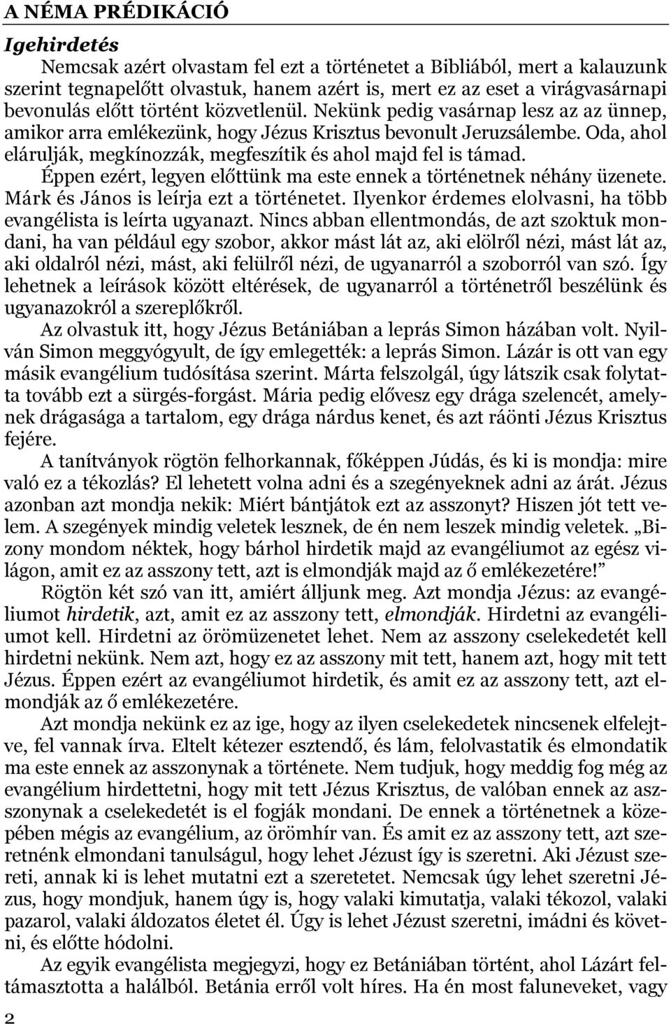 Éppen ezért, legyen előttünk ma este ennek a történetnek néhány üzenete. Márk és János is leírja ezt a történetet. Ilyenkor érdemes elolvasni, ha több evangélista is leírta ugyanazt.