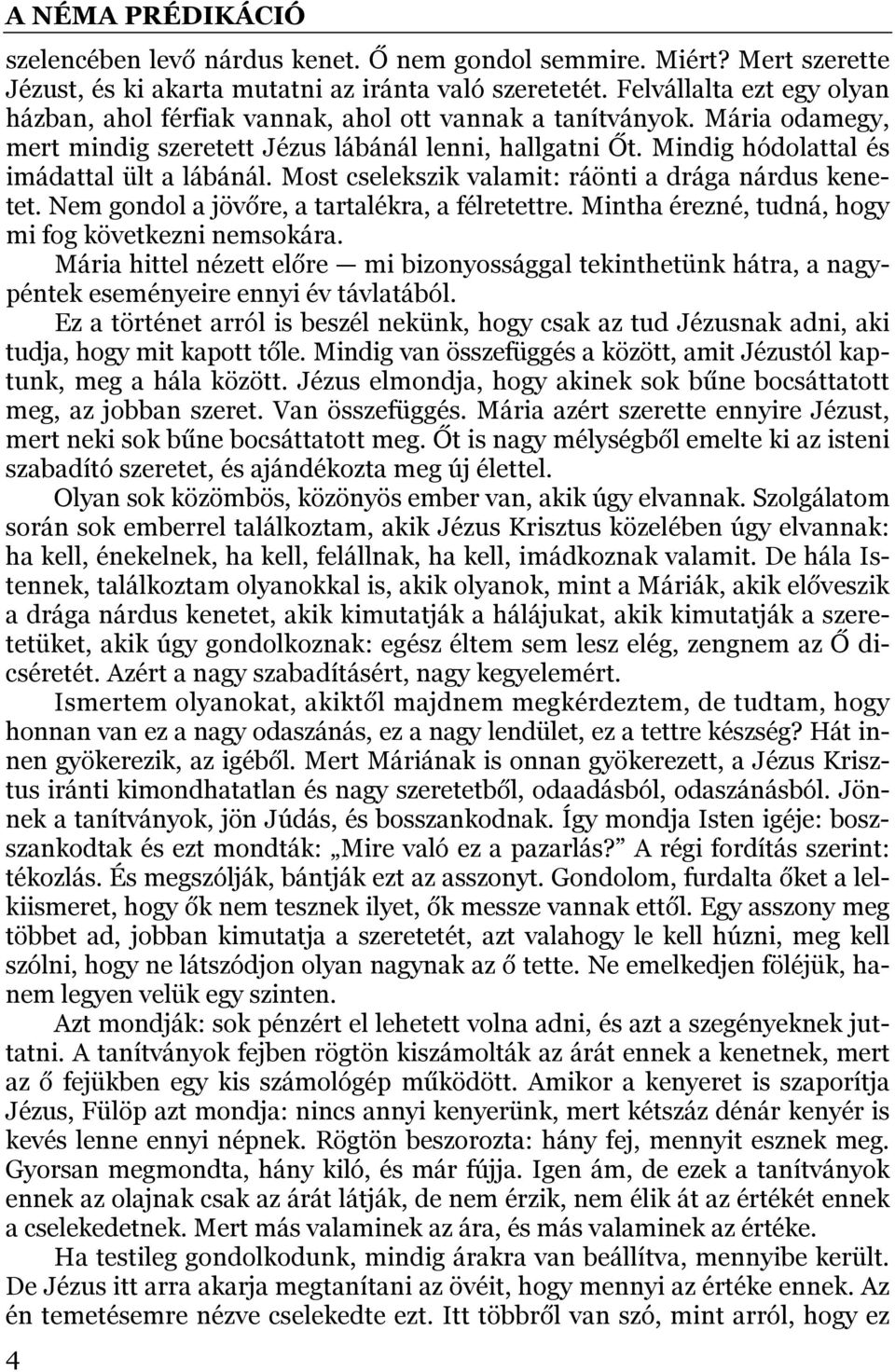 Mindig hódolattal és imádattal ült a lábánál. Most cselekszik valamit: ráönti a drága nárdus kenetet. Nem gondol a jövőre, a tartalékra, a félretettre.