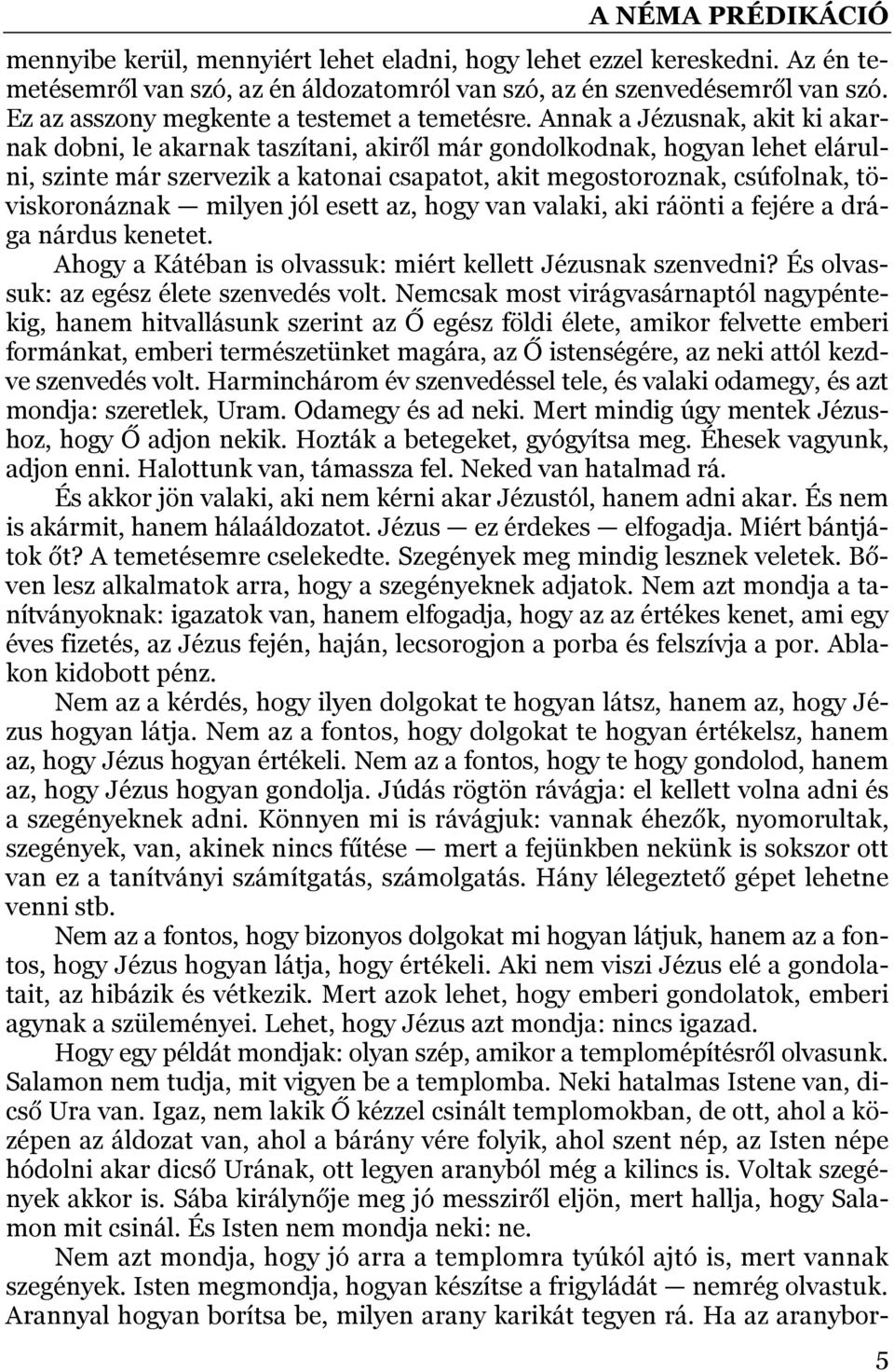 Annak a Jézusnak, akit ki akarnak dobni, le akarnak taszítani, akiről már gondolkodnak, hogyan lehet elárulni, szinte már szervezik a katonai csapatot, akit megostoroznak, csúfolnak, töviskoronáznak