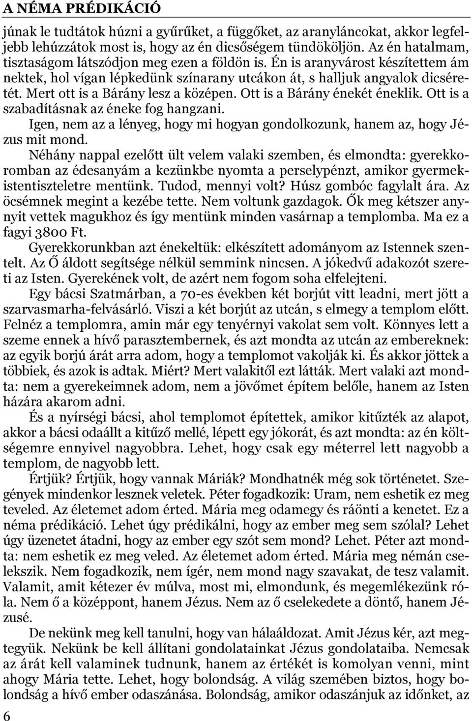 Ott is a szabadításnak az éneke fog hangzani. Igen, nem az a lényeg, hogy mi hogyan gondolkozunk, hanem az, hogy Jézus mit mond.