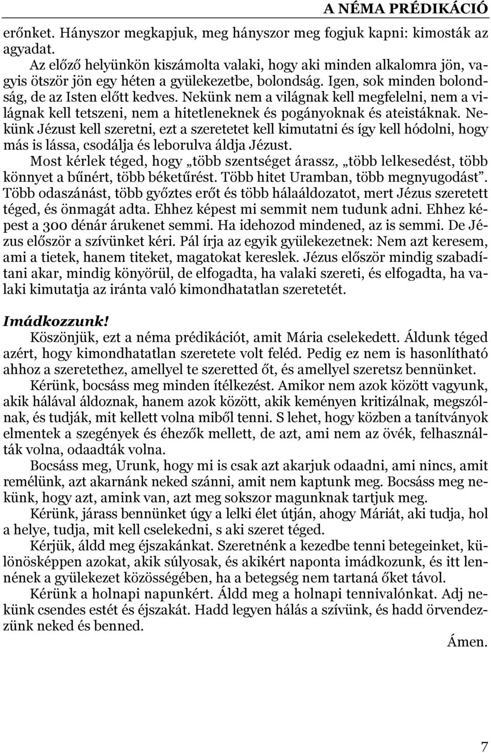Nekünk nem a világnak kell megfelelni, nem a világnak kell tetszeni, nem a hitetleneknek és pogányoknak és ateistáknak.