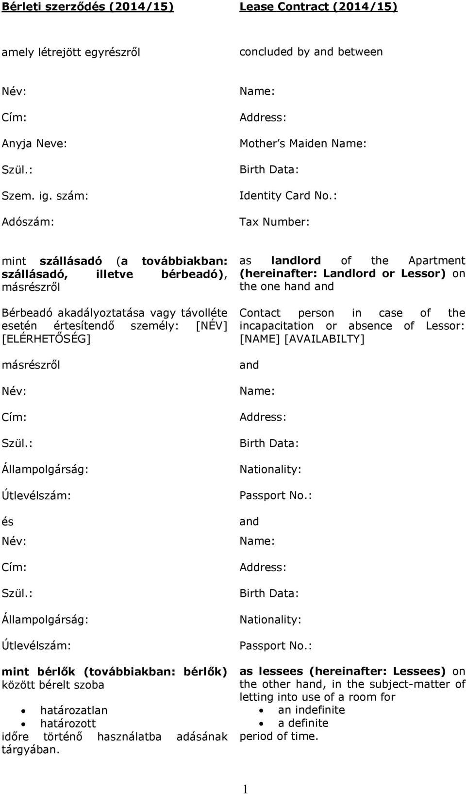 : Tax Number: mint szállásadó (a továbbiakban: szállásadó, illetve bérbeadó), másrészről Bérbeadó akadályoztatása vagy távolléte esetén értesítendő személy: [NÉV] [ELÉRHETŐSÉG] másrészről Név: Cím: