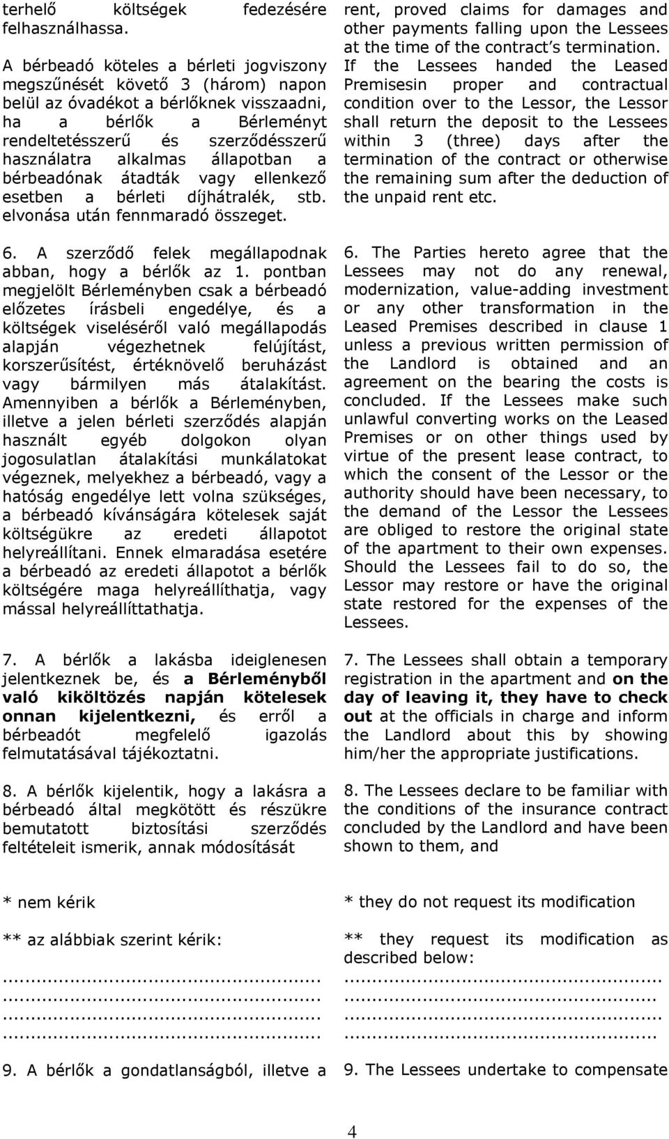 állapotban a bérbeadónak átadták vagy ellenkező esetben a bérleti díjhátralék, stb. elvonása után fennmaradó összeget. 6. A szerződő felek megállapodnak abban, hogy a bérlők az 1.