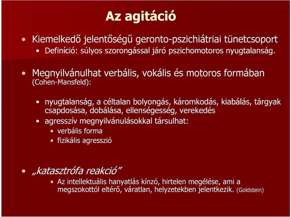 tárgyak csapdosása, dobálása, ellenségesség, verekedés agresszív megnyilvánulásokkal társulhat: verbális forma fizikális agresszió