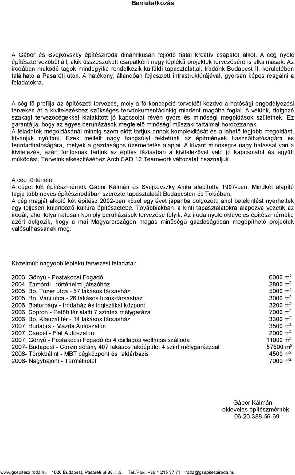 Irodánk Budapest II. kerületében található a Pasaréti úton. A hatékony, állandóan fejlesztett infrastruktúrájával, gyorsan képes reagálni a feladatokra.