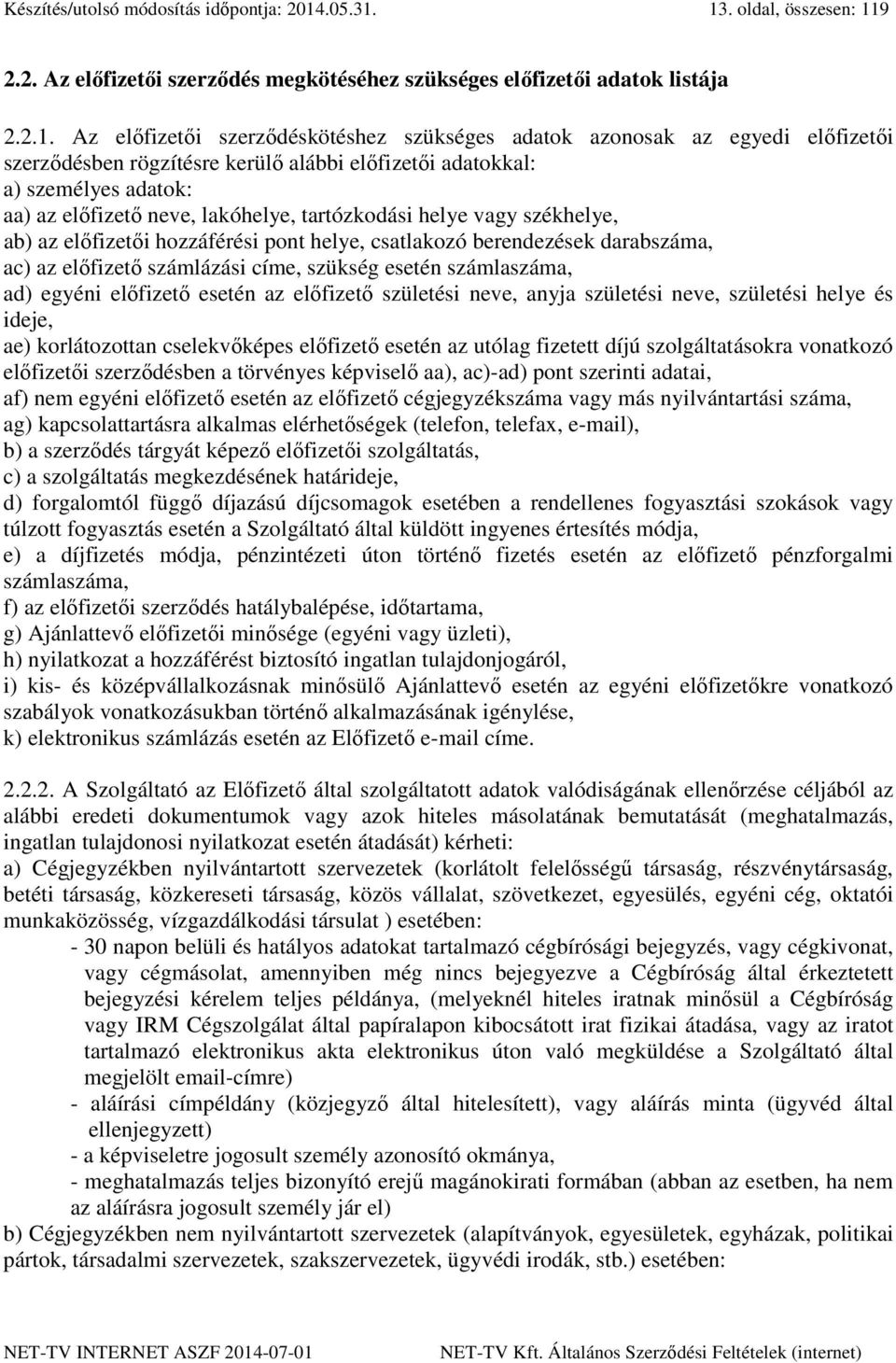 13. oldal, összesen: 119 2.2. Az előfizetői szerződés megkötéséhez szükséges előfizetői adatok listája 2.2.1. Az előfizetői szerződéskötéshez szükséges adatok azonosak az egyedi előfizetői