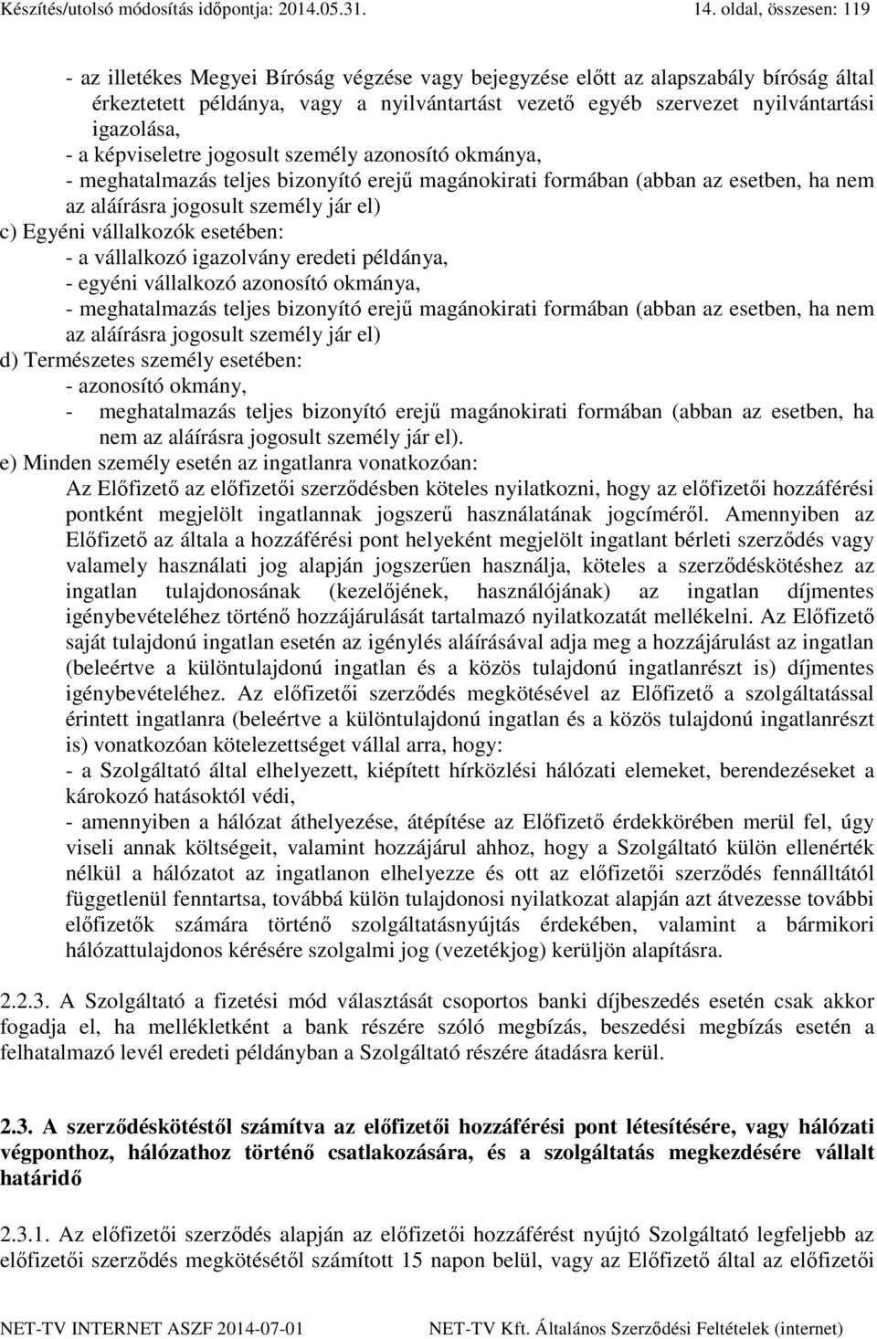 igazolása, - a képviseletre jogosult személy azonosító okmánya, - meghatalmazás teljes bizonyító erejű magánokirati formában (abban az esetben, ha nem az aláírásra jogosult személy jár el) c) Egyéni