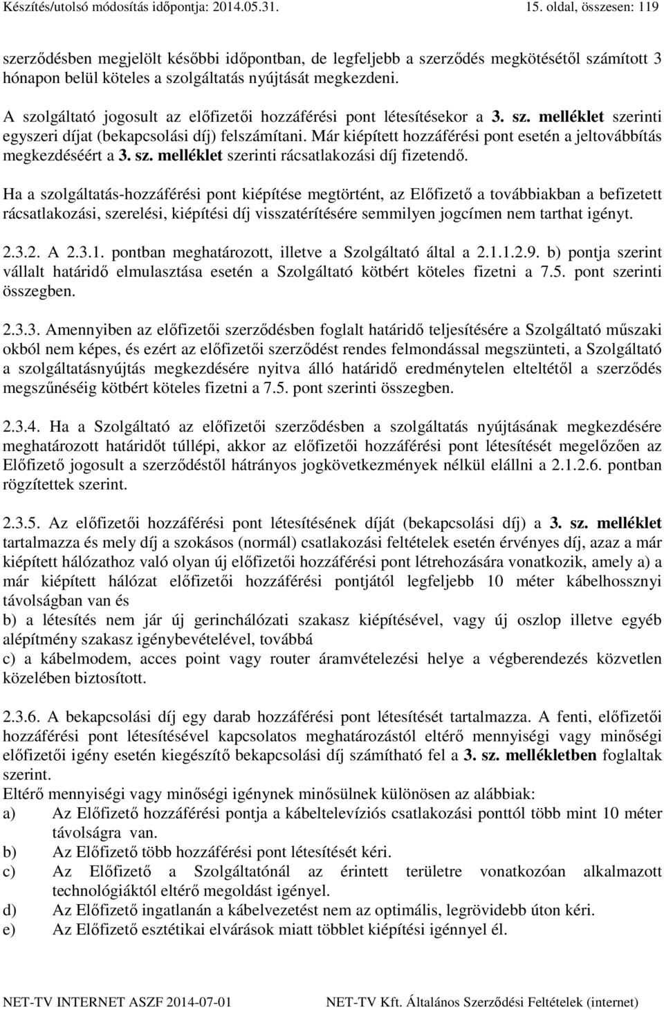 A szolgáltató jogosult az előfizetői hozzáférési pont létesítésekor a 3. sz. melléklet szerinti egyszeri díjat (bekapcsolási díj) felszámítani.