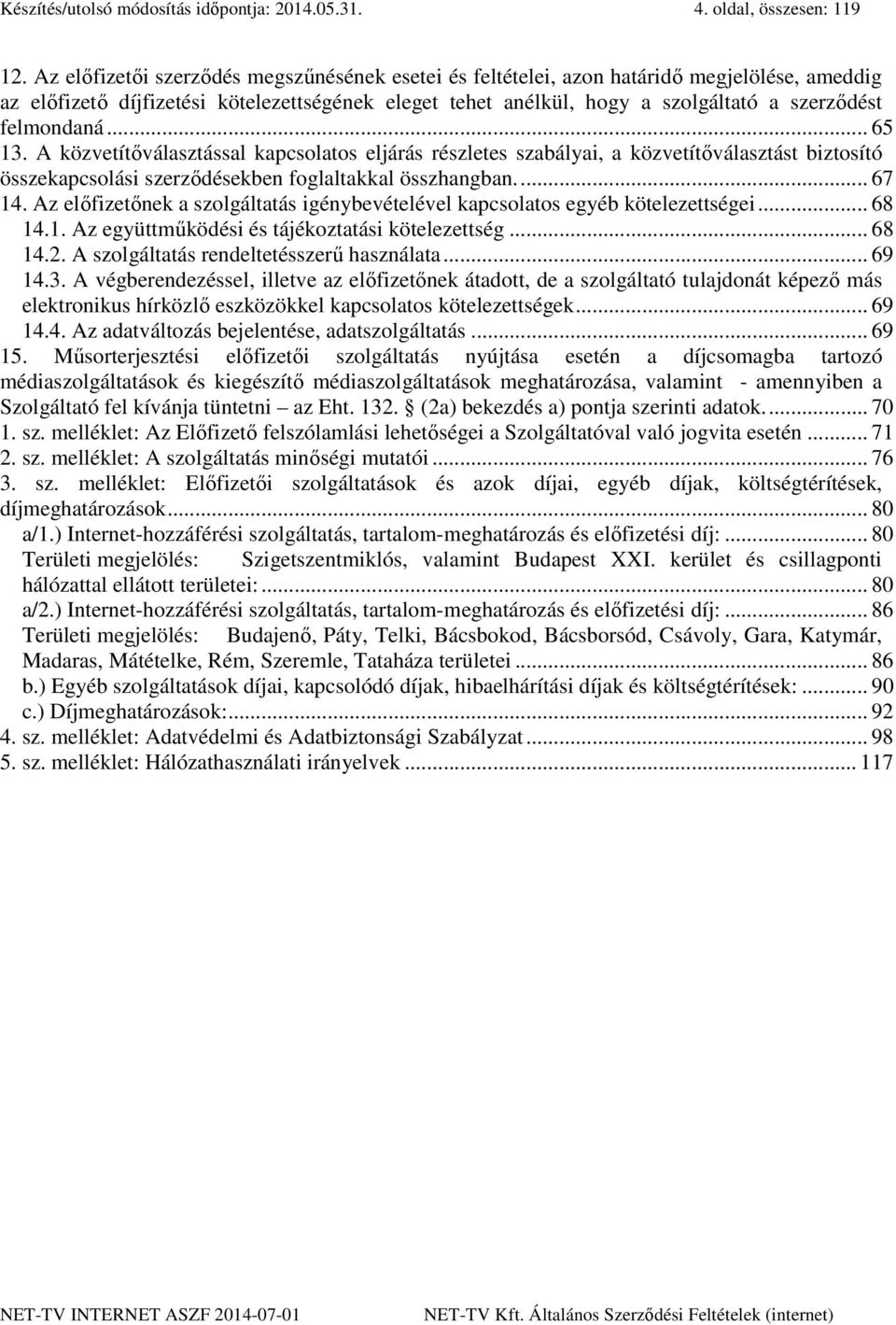 felmondaná... 65 13. A közvetítőválasztással kapcsolatos eljárás részletes szabályai, a közvetítőválasztást biztosító összekapcsolási szerződésekben foglaltakkal összhangban... 67 14.