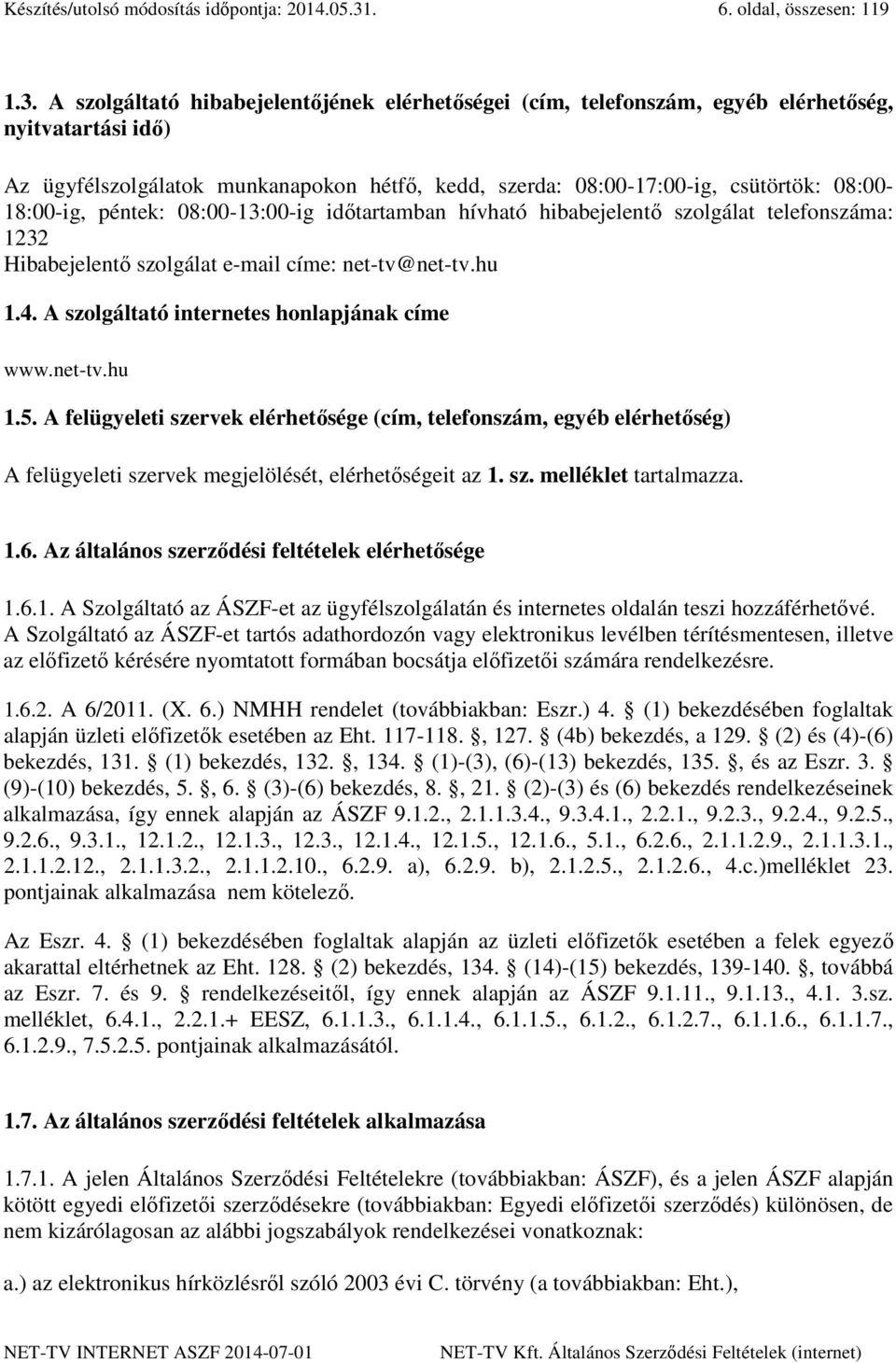 A szolgáltató hibabejelentőjének elérhetőségei (cím, telefonszám, egyéb elérhetőség, nyitvatartási idő) Az ügyfélszolgálatok munkanapokon hétfő, kedd, szerda: 08:00-17:00-ig, csütörtök: