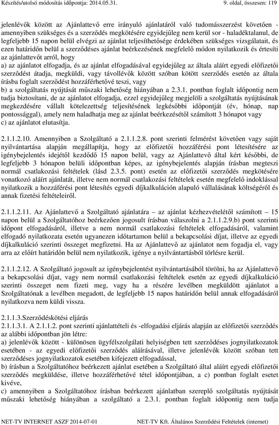 haladéktalanul, de legfeljebb 15 napon belül elvégzi az ajánlat teljesíthetősége érdekében szükséges vizsgálatait, és ezen határidőn belül a szerződéses ajánlat beérkezésének megfelelő módon