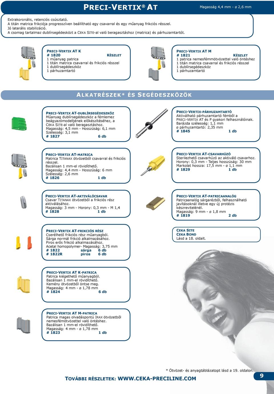 Magasság 4,4 mm - ø 2, mm PRECI-VERTIX AT K # 1820 KÉSZLET 1 műanyag patrica 1 titán matrica csavarral és frikciós résszel 1 dublírsegédeszköz 1 párhuzamtartó PRECI-VERTIX AT M # 1821 KÉSZLET 1
