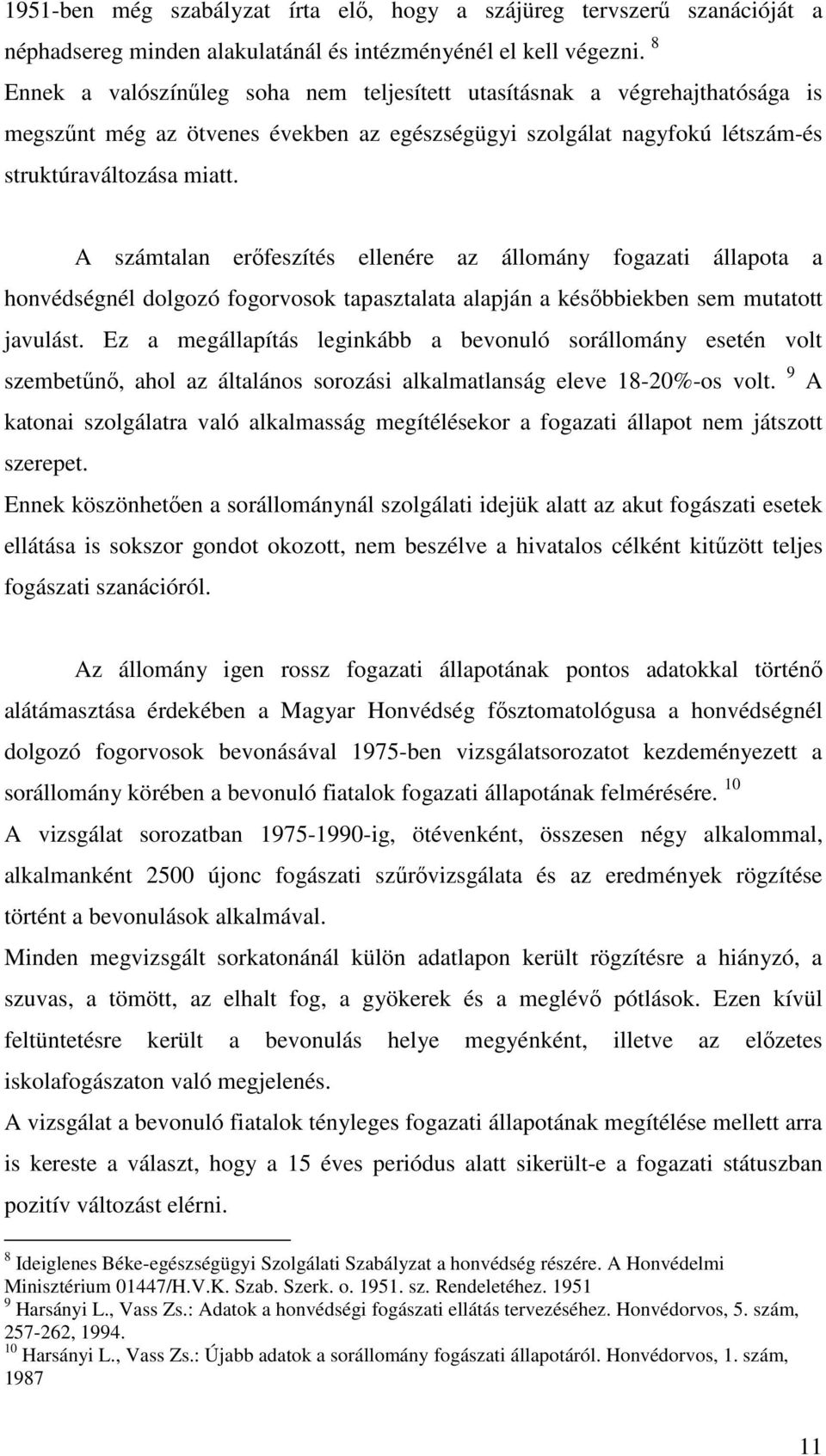 A számtalan erıfeszítés ellenére az állomány fogazati állapota a honvédségnél dolgozó fogorvosok tapasztalata alapján a késıbbiekben sem mutatott javulást.