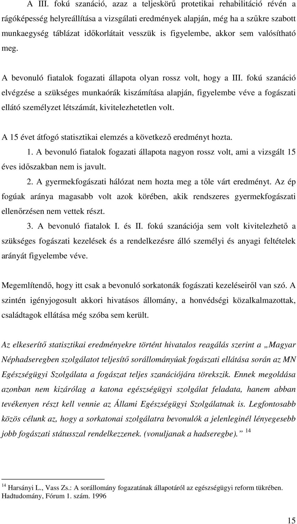 figyelembe, akkor sem valósítható meg. A bevonuló fiatalok fogazati állapota olyan rossz volt, hogy a III.