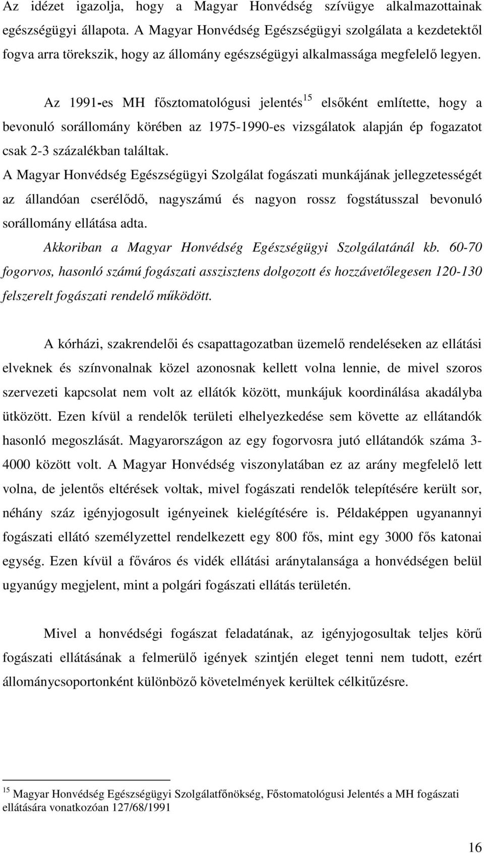 Az 1991-es MH fısztomatológusi jelentés 15 elsıként említette, hogy a bevonuló sorállomány körében az 1975-1990-es vizsgálatok alapján ép fogazatot csak 2-3 százalékban találtak.