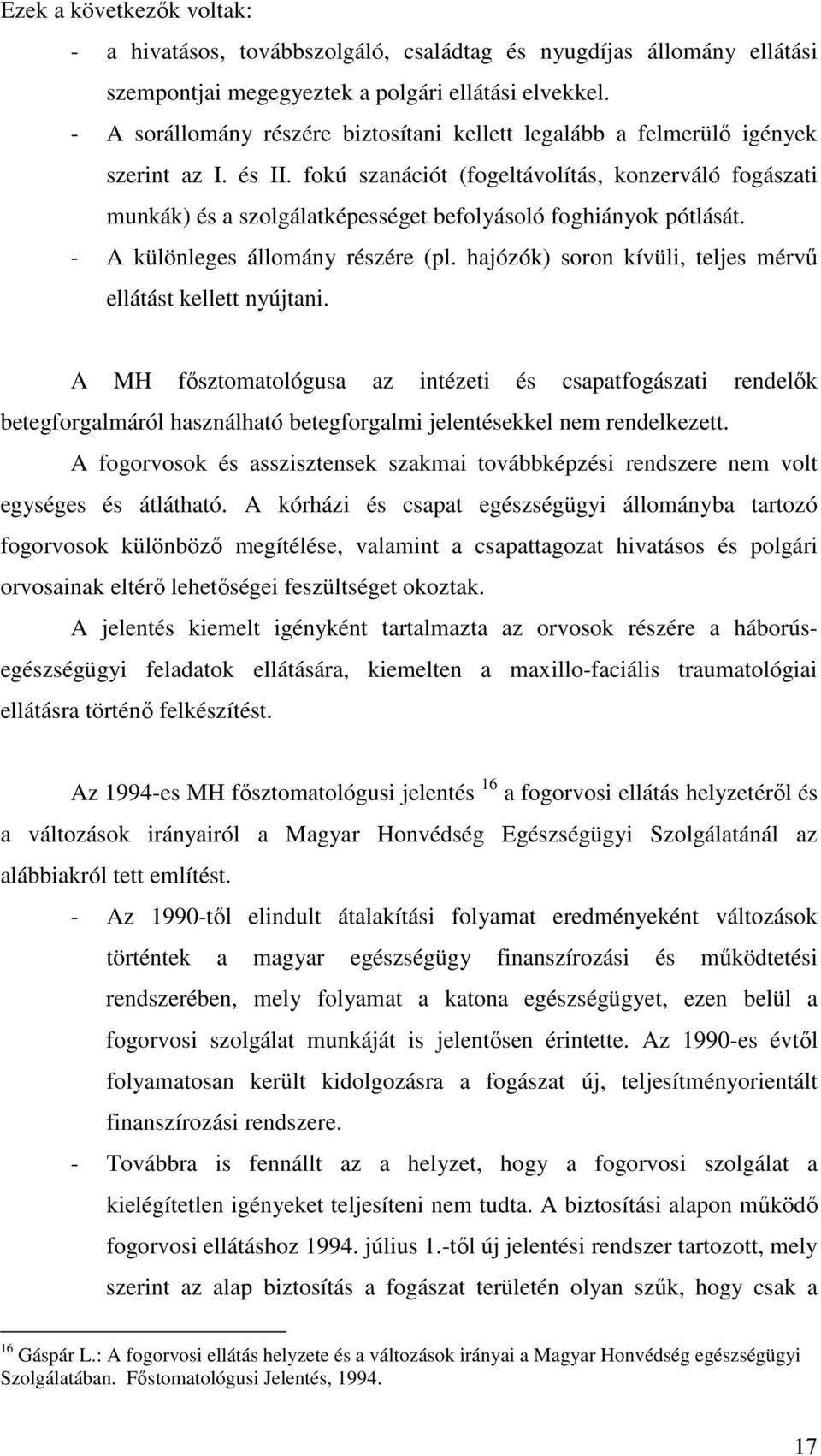 fokú szanációt (fogeltávolítás, konzerváló fogászati munkák) és a szolgálatképességet befolyásoló foghiányok pótlását. - A különleges állomány részére (pl.
