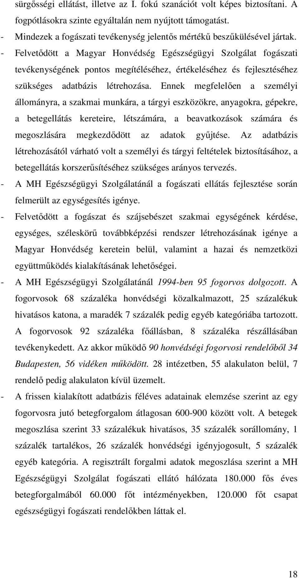 - Felvetıdött a Magyar Honvédség Egészségügyi Szolgálat fogászati tevékenységének pontos megítéléséhez, értékeléséhez és fejlesztéséhez szükséges adatbázis létrehozása.