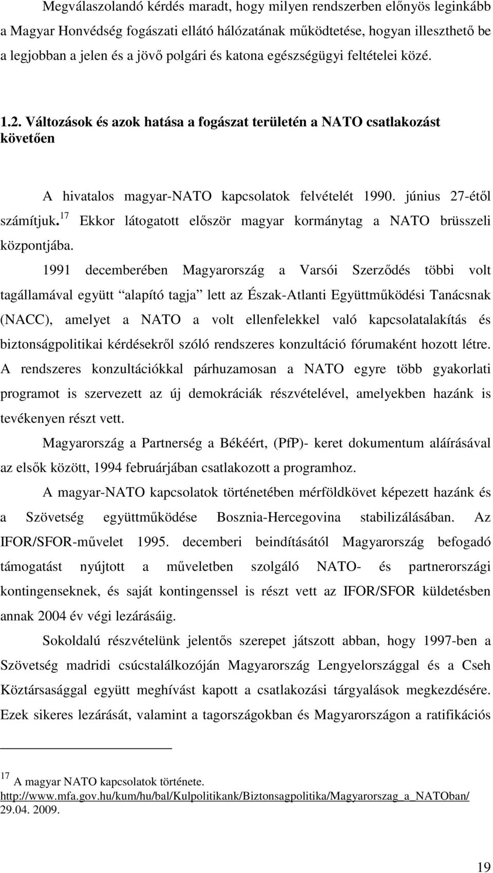 17 Ekkor látogatott elıször magyar kormánytag a NATO brüsszeli központjába.